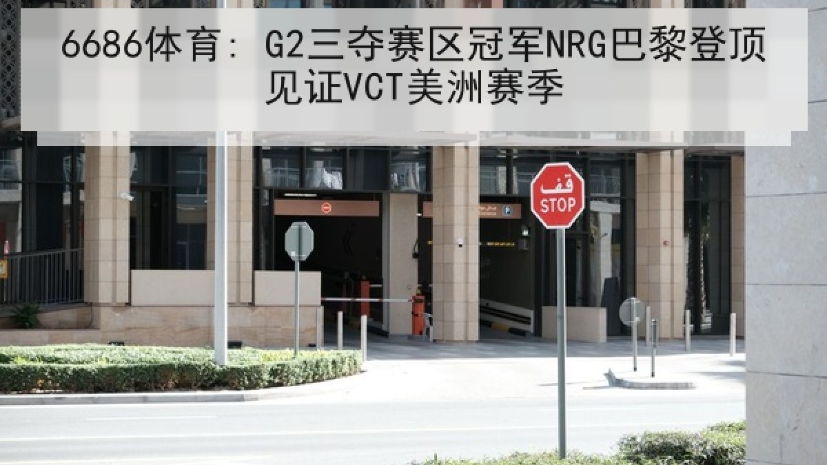 6686体育: G2三夺赛区冠军NRG巴黎登顶见证VCT美洲赛季 6686体育: G2三夺赛区冠军NRG巴黎登顶见证VCT美洲赛季