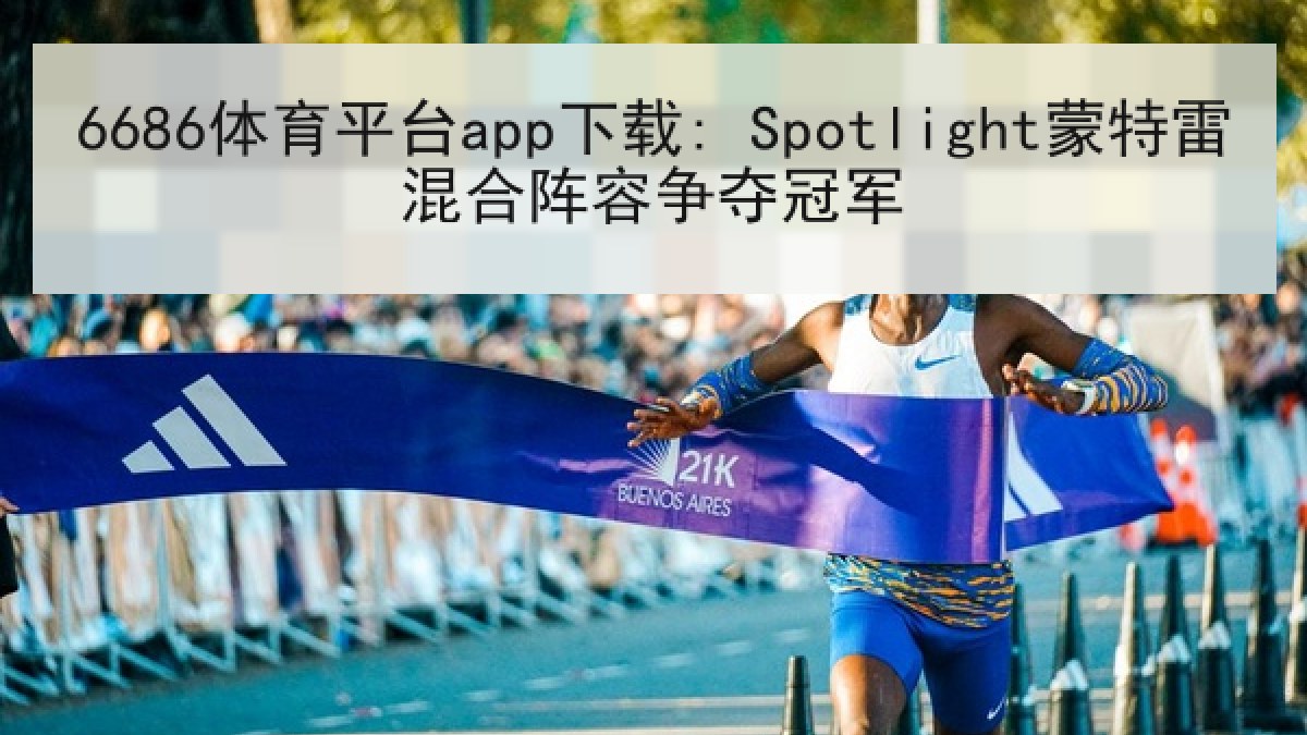 6686体育平台app下载: Spotlight蒙特雷混合阵容争夺冠军