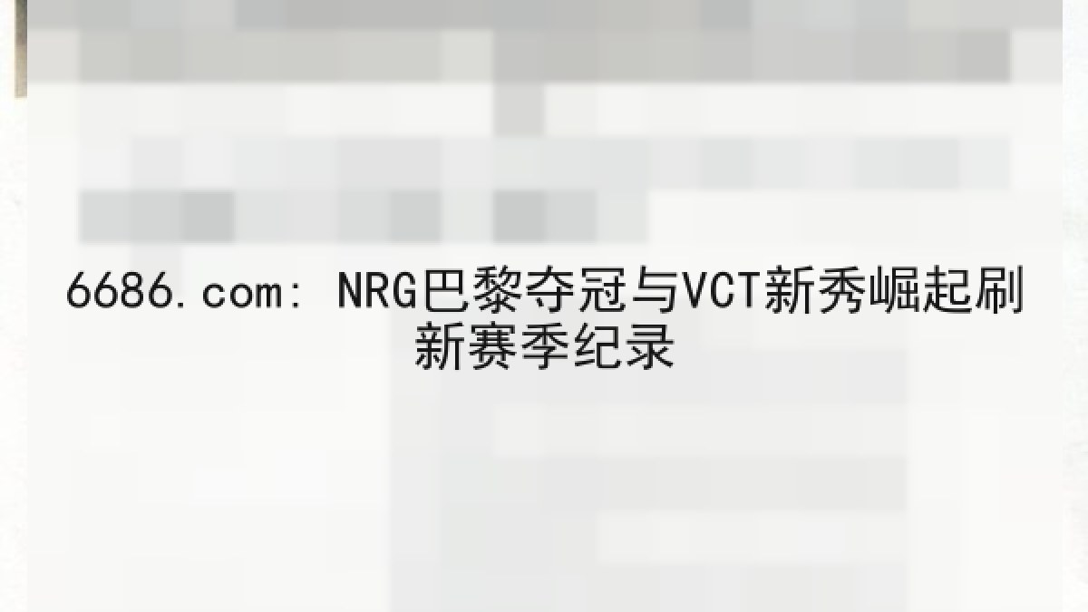 6686.com: NRG巴黎夺冠与VCT新秀崛起刷新赛季纪录